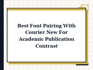 Best Display Font Pairings for Courier New in Academic Publishing