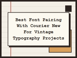 Best Font Pairings with Courier New for Vintage Typography