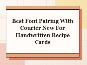 Best Font Pairings with Courier New for Handwritten Recipe Cards