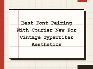 Best Font Pairings with Courier New for Vintage Typewriter Aesthetics